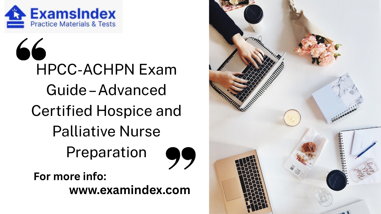 HPCC-ACHPN Exam Guide – Advanced Certified Hospice and Palliative Nurse Preparation
